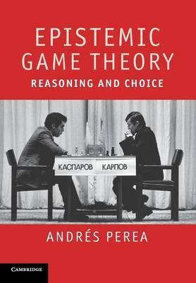 Epistemic Game Theory : Reasoning and Choice